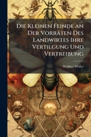 Die Kleinen Feinde An Der Vorraten Des Landwirtes Ihre Vertilgung Und Vertreibung (1900) 1147769362 Book Cover