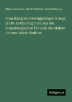 Strassburg im dreissigjahrigen Kriege (1618-1648): Fragment aus der Strassburgischen Chronik des Malers Johann Jakob Walther (German Edition) 3386713793 Book Cover