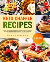 Keto Chaffle Recipes #2020: 90+ Of The Most Irresistible Ketogenic Low Carb Chaffles To Boost Metabolism, Weight Loss, And Fat Burning. 5g Net Of Carbs Or Less For A Healthy Lifestyle. 1673676464 Book Cover