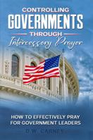 Controlling Governments through Intercessory Prayer: How to effectively pray for government leaders B0DQTVG28H Book Cover