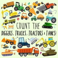 Count the Diggers, Trucks, Tractors & Tanks!: A Fun Picture Puzzle Book for 2-5 Year Olds 1914047257 Book Cover