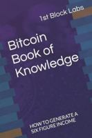 Bitcoin Book of Knowledge: HOW TO GENERATE A SIX FIGURE INCOME 1684899745 Book Cover