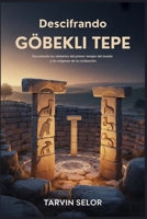 Descifrando Göbekli Tepe: Desvelando los misterios del primer templo del mundo y los orígenes de la civilización (Spanish Edition) B0FGYS1BQC Book Cover