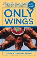 Only Wings: Bold and Unusual Recipes (Play with your food! Book 1) 0977334414 Book Cover