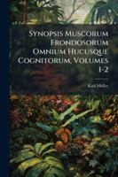 Synopsis Muscorum Frondosorum Omnium Hucusque Cognitorum, Volumes 1-2 1144832888 Book Cover
