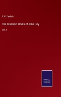 The Dramatic Works of John Lilly: Vol. I 3375148585 Book Cover