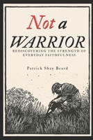 Not A Warrior: Rediscovering the Strength of Everyday Faithfulness B0FR2CJN9S Book Cover