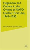 Hegemony and Culture in the Origins of NATO Nuclear First Use, 1945-1955 134953188X Book Cover