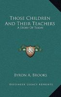 Those Children and Their Teachers: A Story of To-Day 1163608378 Book Cover