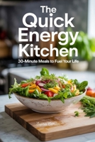 The Quick Energy Kitchen: 30-Minute Meals to Fuel Your Life B0FDQTJLDG Book Cover
