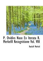 P. Ovidivs Naso Ex Iterata R. Merkelii Recognitione Vol. VIII 0530517574 Book Cover