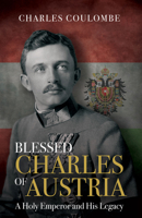 Blessed Charles of Austria: A Holy Emperor and His Legacy 1505113288 Book Cover