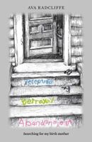 Deception, Betrayal and Abandonment: Searching for my birth mother 1499268947 Book Cover
