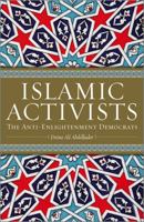 Islamic Activists: The Anti-Enlightenment Democrats 0745322166 Book Cover