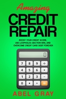 Amazing Credit Repair: Boost Your Credit Score, Use Loopholes (Section 609), and Overcome Credit Card Debt Forever 1989726100 Book Cover