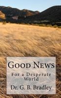 Good News For a Desperate World 1453893059 Book Cover