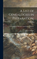 A List Of Genealogies In Preparation, 1906: With An Appendix (1906) 1013469100 Book Cover