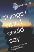 Things I wish I could say: The rising of Mashau Vhugala Peace B0GWDTMK6W Book Cover