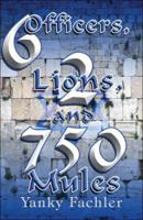 6 Officers, 2 Lions, and 750  Mules 1424121698 Book Cover