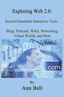 Exploring Web 2.0: Second Generation Interactive Tools - Blogs, Podcasts, Wikis, Networking, Virtual Words, and More 1441449868 Book Cover