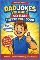 Dad Jokes Volume 2 So Bad They're Still Good: The Ultimate Collection of Corny Jokes, Puns, and One-Liners That Will Make Everyone Laugh and Groan (Dad Jokes So Bad They're Good) 1969352361 Book Cover