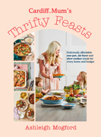 Cardiff Mum's Thrifty Feasts: Affordable and Delicious One-Pot, Air-Fryer and Slow-Cooker Recipes for Every Home 0241663520 Book Cover