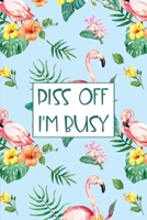 Piss Off I'm Busy: Funny Lovely Floral Flamingo 2020 Weekly Planner Organizer Gift for Nature & Flamingo Lovers 1694751694 Book Cover