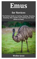 Emus for Novices: The Perfect Guide on Caring, Feeding, Housing, Keeping, Diet, Health and Training your Emu (Emus as Pets) B08F6X4J9C Book Cover