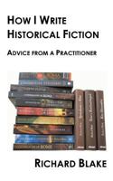 How I Write Historical Fiction: Advice from a Practitioner 1502727226 Book Cover