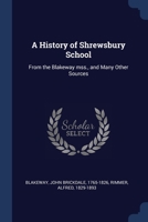A History of Shrewsbury School: From the Blakeway mss., and Many Other Sources 1376972115 Book Cover