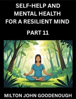 Self-help and Mental Health for a Resilient Mind (Part 11): Navigating Life's Challenges with Strength and Serenity, Cultivating Inner Peace in a Chaotic World, Transforming Pain into Power B0FM9YJ53G Book Cover