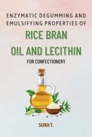 Enzymatic Degumming and Emulsifying Properties of Rice Bran Oil and Lecithin for Confectionery 3765869376 Book Cover