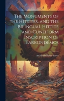 The Monuments of the Hittites. and the Bilingual Hittite and Cuneiform Inscription of Tarkondêmos 1019407255 Book Cover