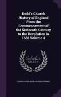 Dodd's Church History of England from the Commencement of the Sixteenth Century to the Revolution in 1688, Volume 4 1142300501 Book Cover