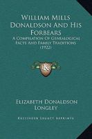 William Mills Donaldson and His Forbears: A Compilation of Genealogical Facts and Family Traditions 1021359831 Book Cover