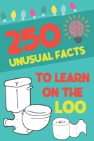 250 Unusual Facts To Learn On The Loo: Funny, Unusual Facts You Never Thought Were True | Funny Bathroom Gag Gift | Perfect Gift For New Home Owners | A5 Paperback B08PXBCRXN Book Cover