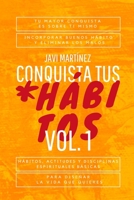 Conquista tus hábitos 1: Tu mayor conquista es sobre ti mismo. Incorporar buenos hábitos y eliminar los malos. Hábitos, actitudes y disciplinas ... la vida que quieres. B08YCV1PQ5 Book Cover