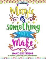 Magic Is Something You Make: Hand Lettering, Creative Coloring and Inspirations 1544994419 Book Cover