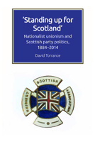 Standing Up for Scotland: Nationalist Unionism and Scottish Party Politics, 1884-2014 1474447821 Book Cover