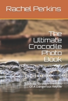 The Ultimate Crocodile Photo Book: Looking Through The Eyes Of A Dangerous Reptile 1717995586 Book Cover