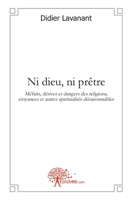 Ni dieu, ni prêtre: Méfaits, dérives et dangers des religions, croyances et autres spiritualités déraisonnables (French Edition) 2812136898 Book Cover