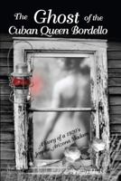 The Ghost of the Cuban Queen Bordello: A Story of a 1920's Jerome Arizona Madam 0578073439 Book Cover