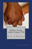 Wallace Family Affairs Volume VIII: Just A Friend 0692457909 Book Cover