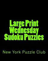 Large Print Wednesday Sudoku Puzzles: Sudoku Puzzles from the Archives of the New York Puzzle Club 147751323X Book Cover