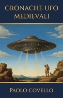 Cronache UFO Medievali: L'inchiesta sugli avvistamenti UFO nel medioevo documentati in manoscritti, arazzi e opere d'arte (Italian Edition) B0FQP8J23H Book Cover