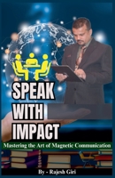 Speak with Impact: Mastering the Art of Magnetic Communication B0CDFXVSMT Book Cover