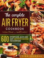 The Complete Air Fryer Cookbook: 600 Effortless, Quick and Easy Air Fryer Recipes for Everyone B0851KBTPB Book Cover