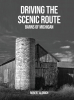 Driving the Scenic Route: Barns of Michigan 1088154204 Book Cover