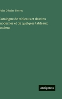 Catalogue de tableaux et dessins modernes et de quelques tableaux anciens (French Edition) 3563069557 Book Cover