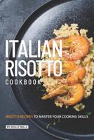 Italian Risotto Cookbook: 25 Risotto Recipes to Master Your Cooking Skills 1099092906 Book Cover